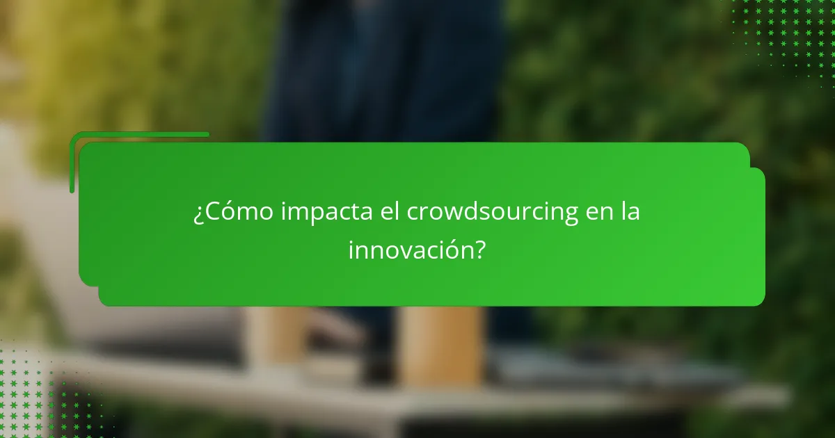 ¿Cómo impacta el crowdsourcing en la innovación?
