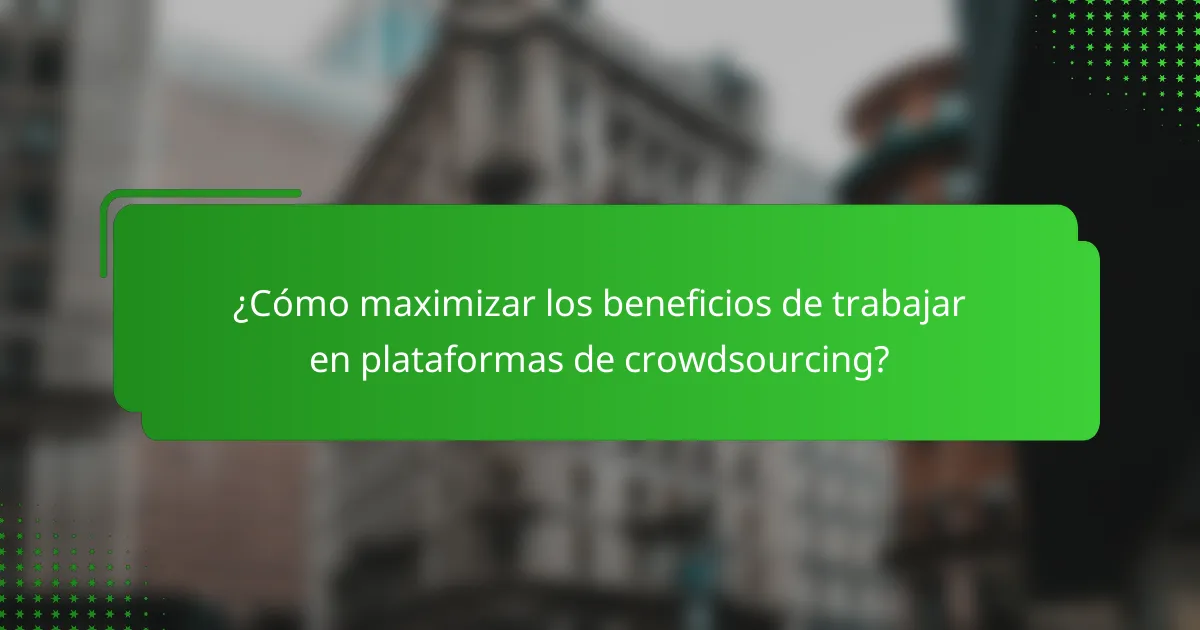 ¿Cómo maximizar los beneficios de trabajar en plataformas de crowdsourcing?