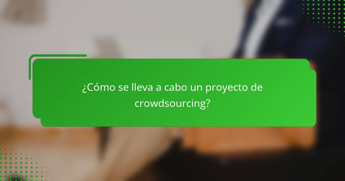 ¿Cómo se lleva a cabo un proyecto de crowdsourcing?