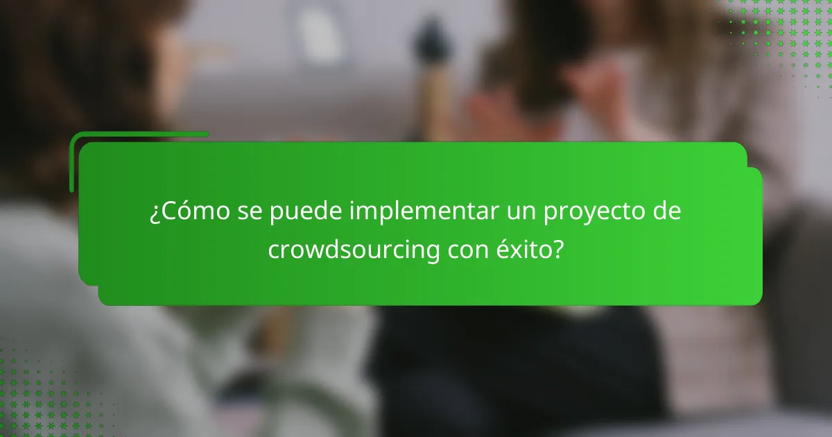 ¿Cómo se puede implementar un proyecto de crowdsourcing con éxito?
