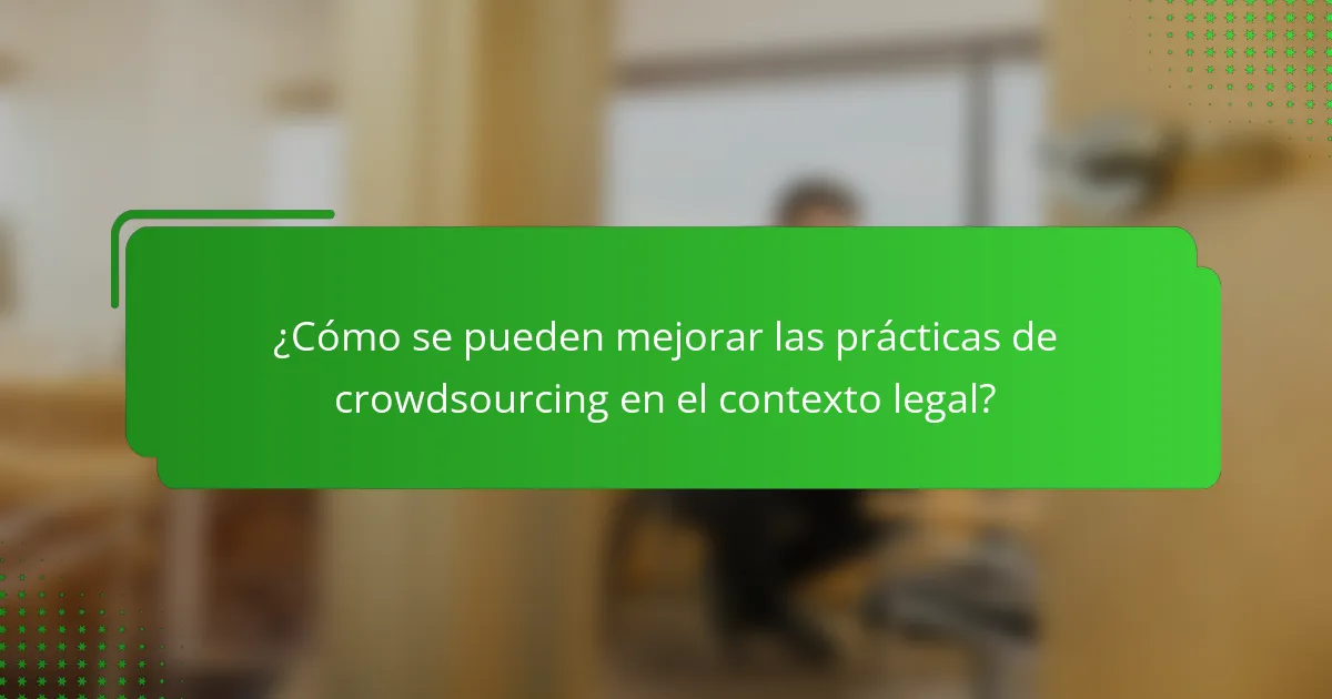 ¿Cómo se pueden mejorar las prácticas de crowdsourcing en el contexto legal?