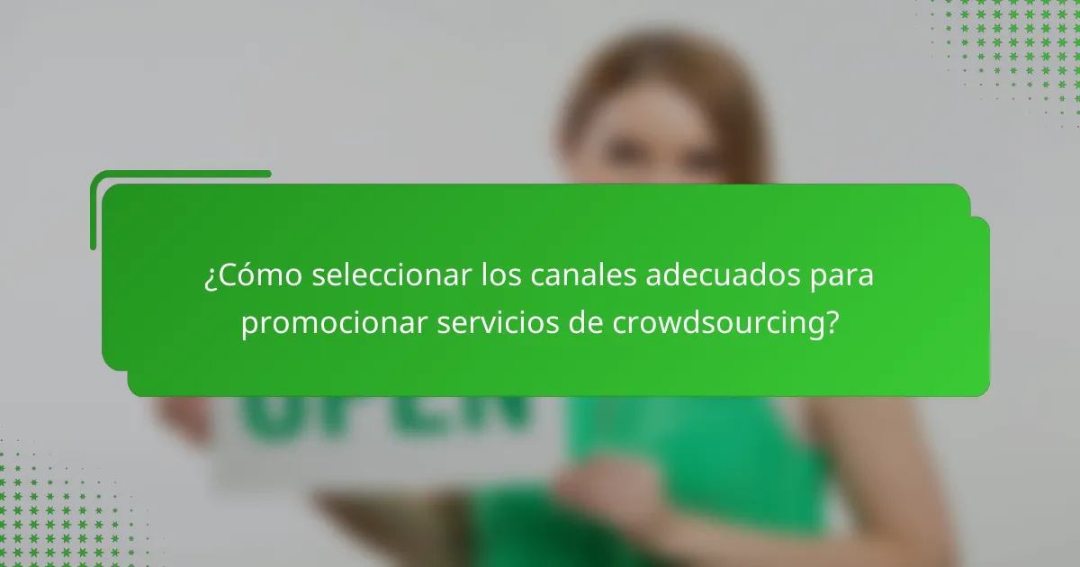 ¿Cómo seleccionar los canales adecuados para promocionar servicios de crowdsourcing?