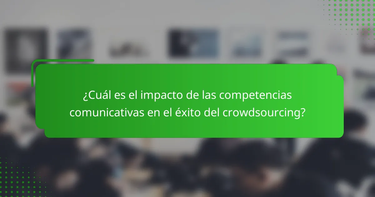 ¿Cuál es el impacto de las competencias comunicativas en el éxito del crowdsourcing?