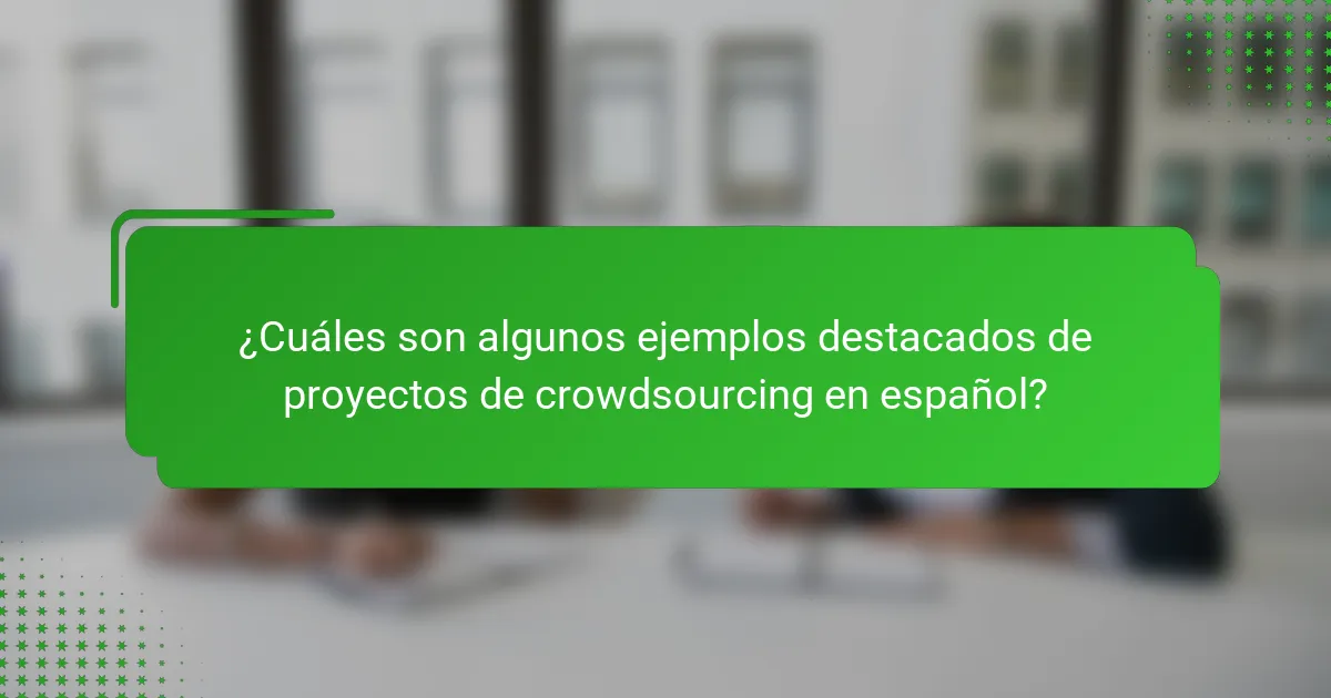 ¿Cuáles son algunos ejemplos destacados de proyectos de crowdsourcing en español?
