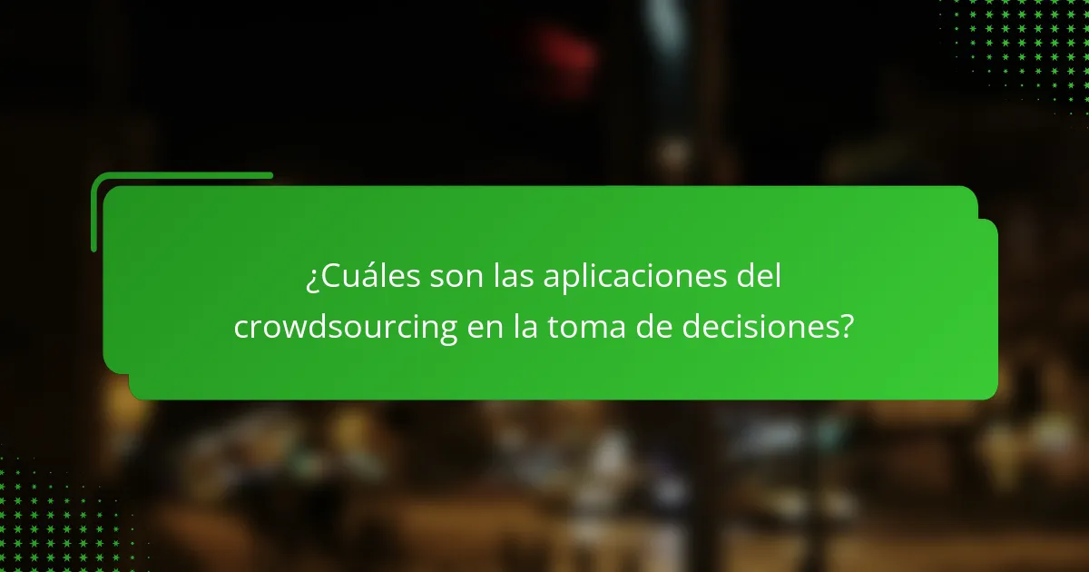 ¿Cuáles son las aplicaciones del crowdsourcing en la toma de decisiones?