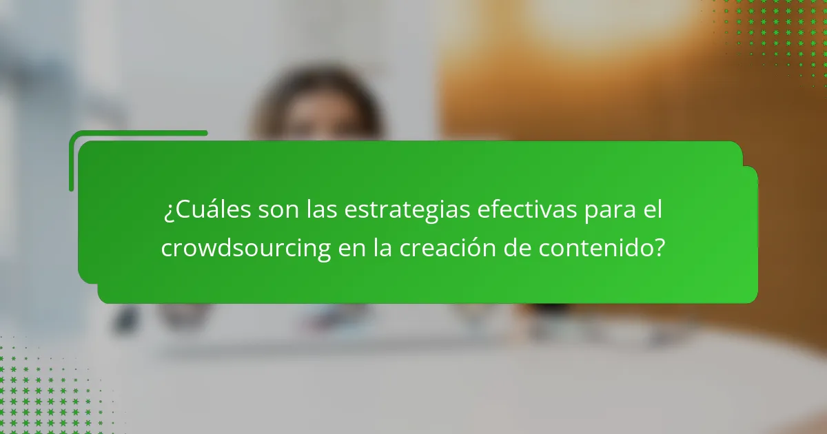 ¿Cuáles son las estrategias efectivas para el crowdsourcing en la creación de contenido?