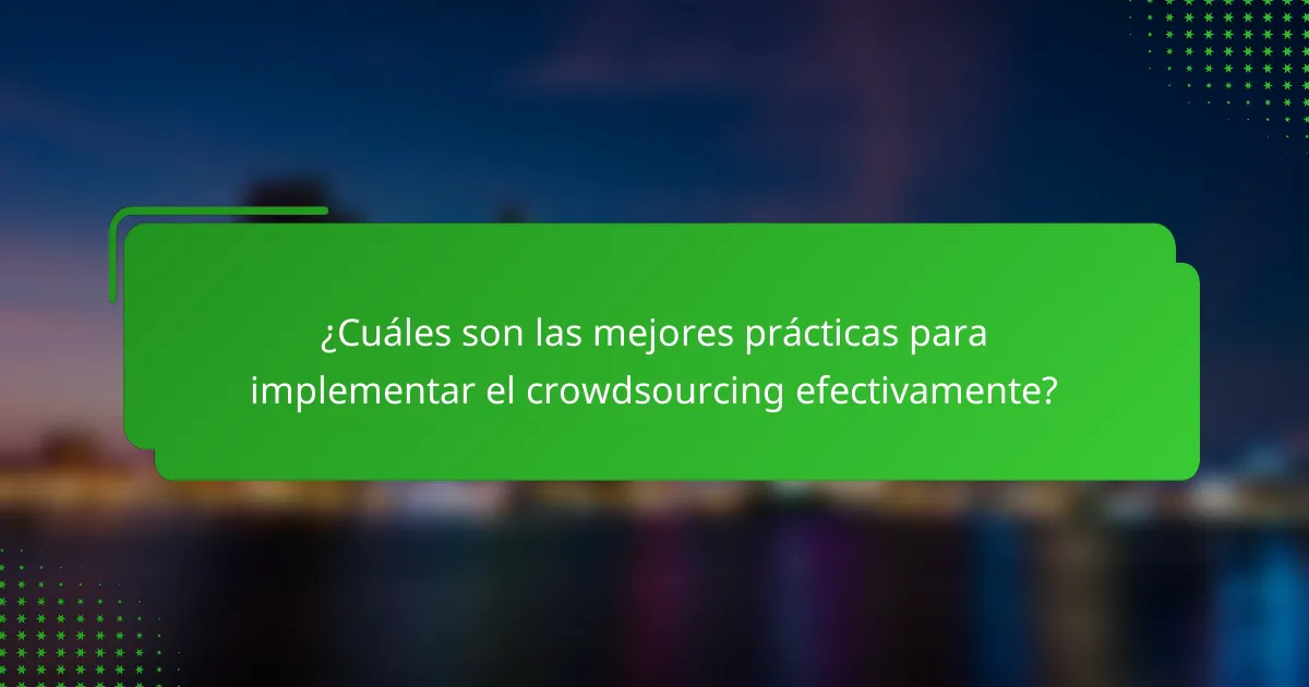 ¿Cuáles son las mejores prácticas para implementar el crowdsourcing efectivamente?