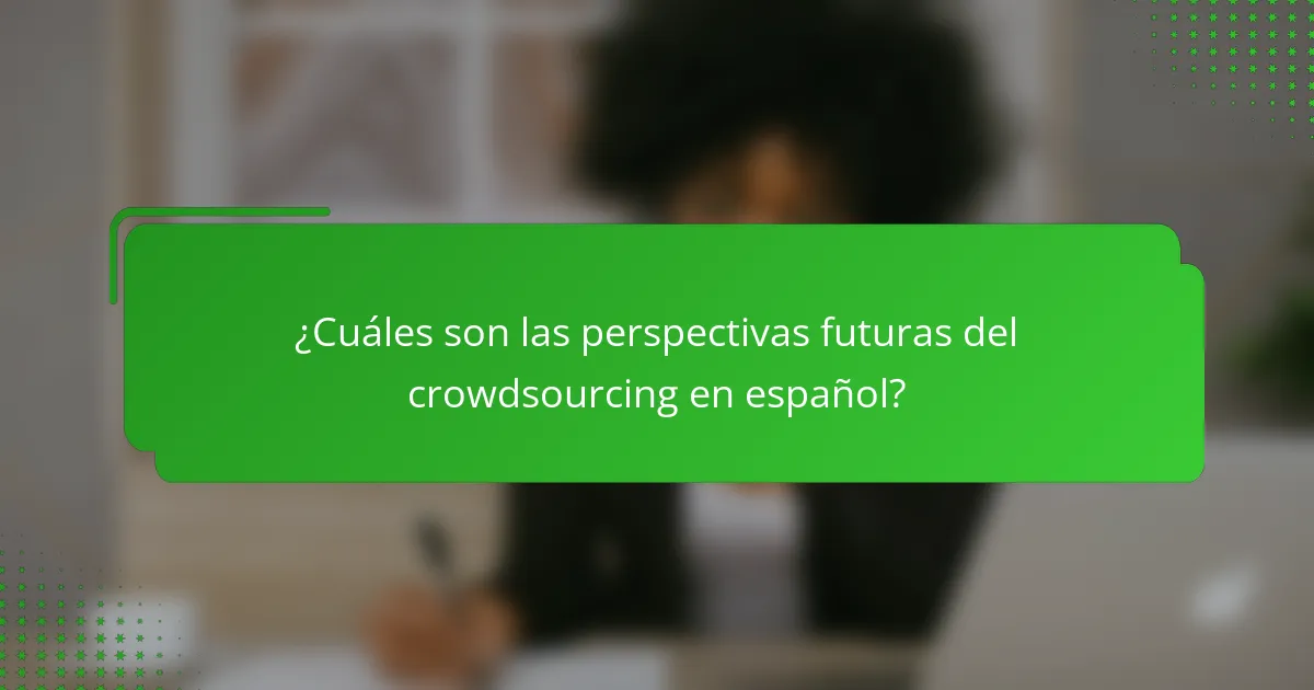 ¿Cuáles son las perspectivas futuras del crowdsourcing en español?