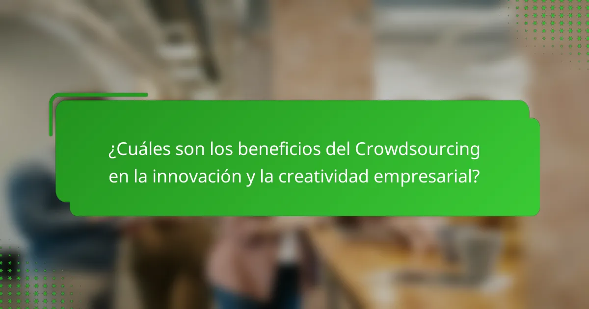 ¿Cuáles son los beneficios del Crowdsourcing en la innovación y la creatividad empresarial?