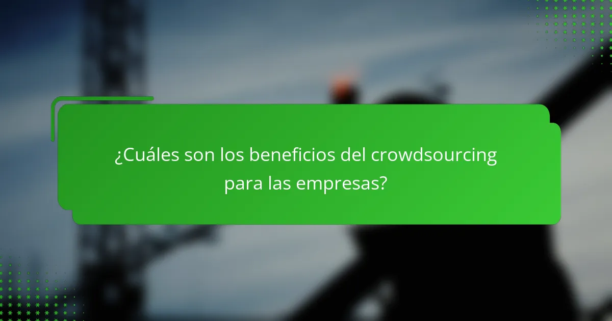 ¿Cuáles son los beneficios del crowdsourcing para las empresas?