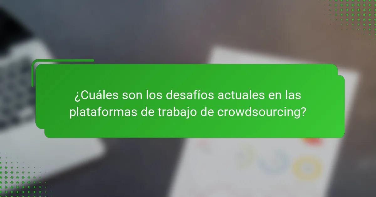 ¿Cuáles son los desafíos actuales en las plataformas de trabajo de crowdsourcing?