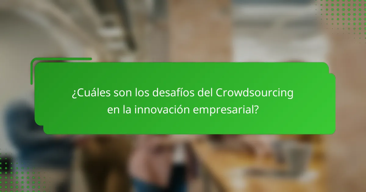 ¿Cuáles son los desafíos del Crowdsourcing en la innovación empresarial?