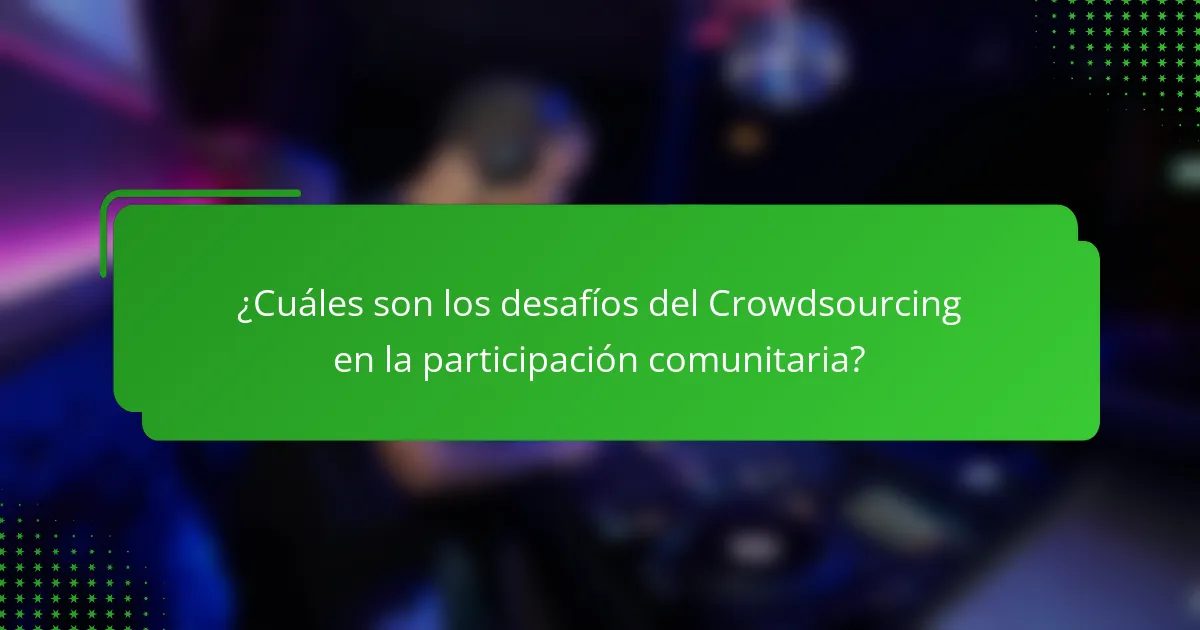 ¿Cuáles son los desafíos del Crowdsourcing en la participación comunitaria?