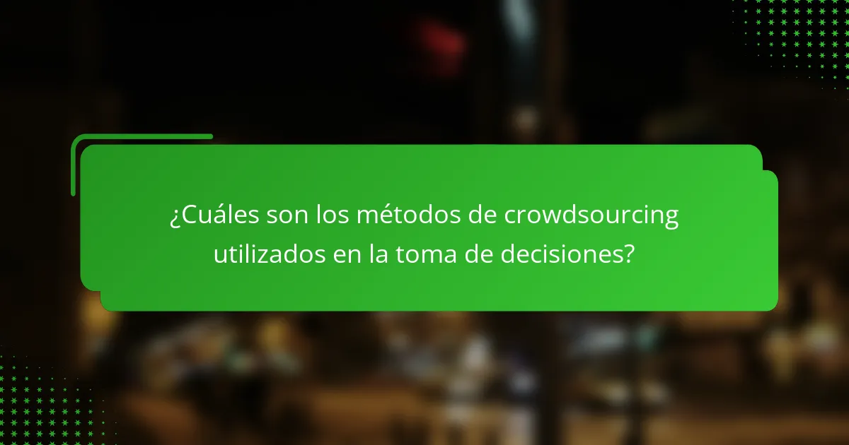 ¿Cuáles son los métodos de crowdsourcing utilizados en la toma de decisiones?