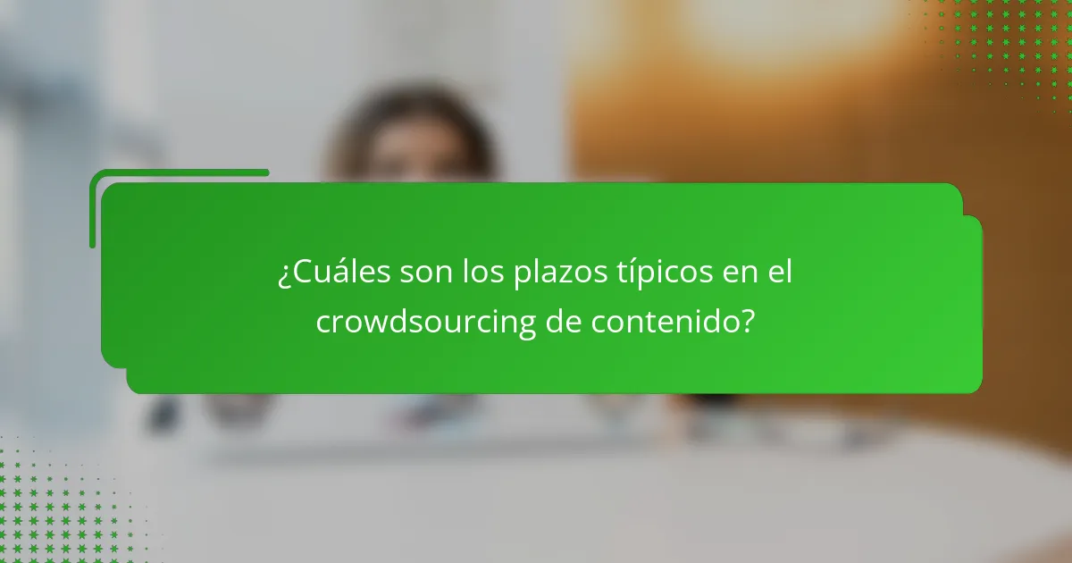 ¿Cuáles son los plazos típicos en el crowdsourcing de contenido?