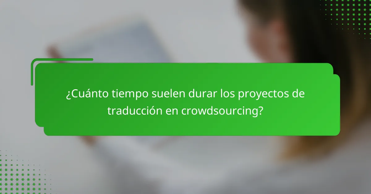 ¿Cuánto tiempo suelen durar los proyectos de traducción en crowdsourcing?