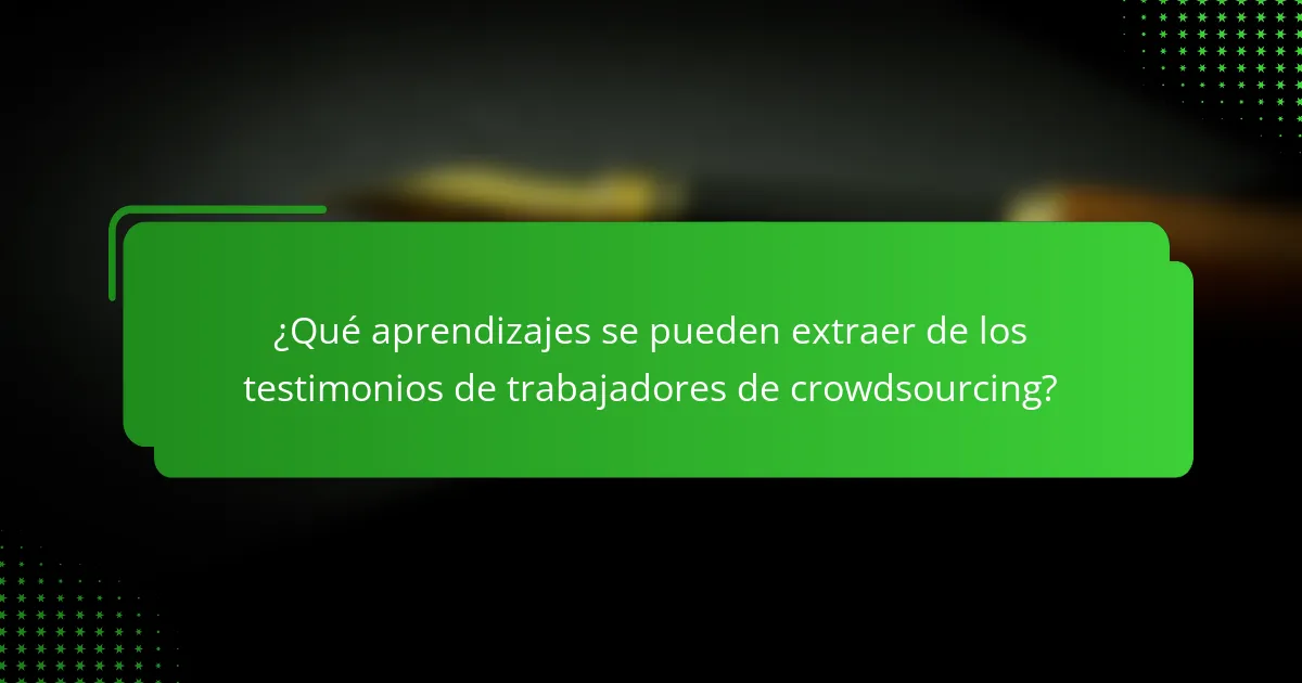 ¿Qué aprendizajes se pueden extraer de los testimonios de trabajadores de crowdsourcing?