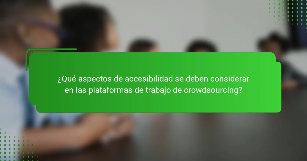 ¿Qué aspectos de accesibilidad se deben considerar en las plataformas de trabajo de crowdsourcing?