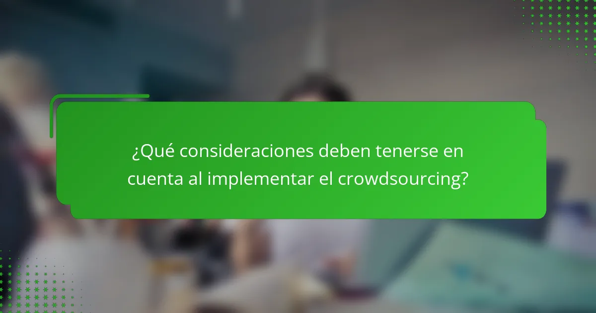 ¿Qué consideraciones deben tenerse en cuenta al implementar el crowdsourcing?