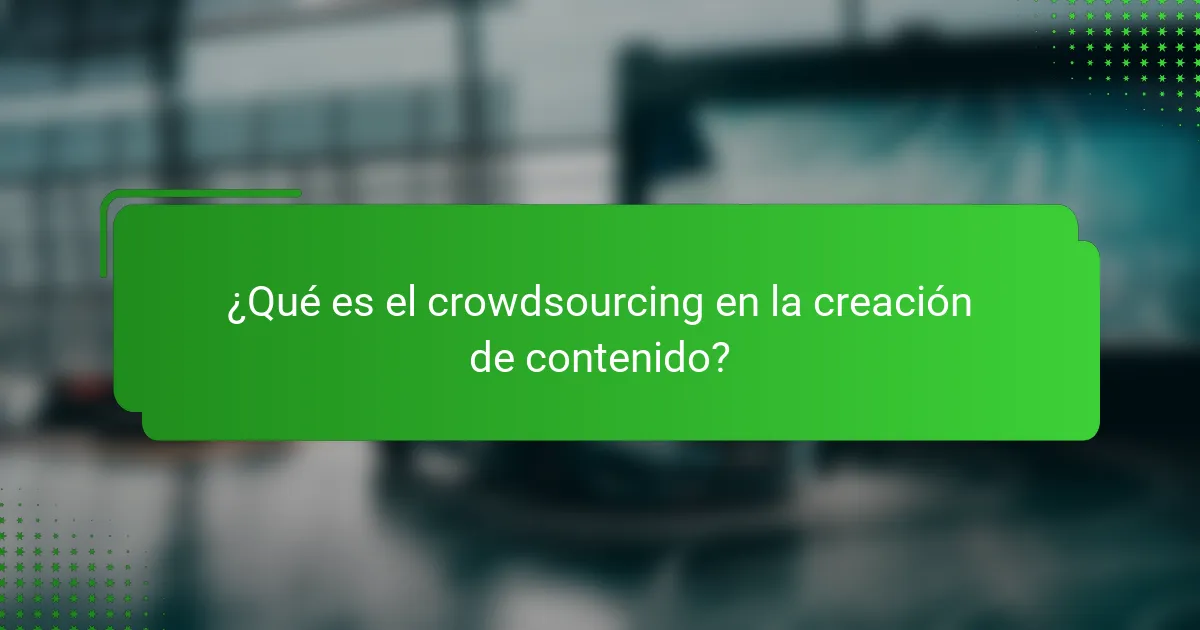 ¿Qué es el crowdsourcing en la creación de contenido?