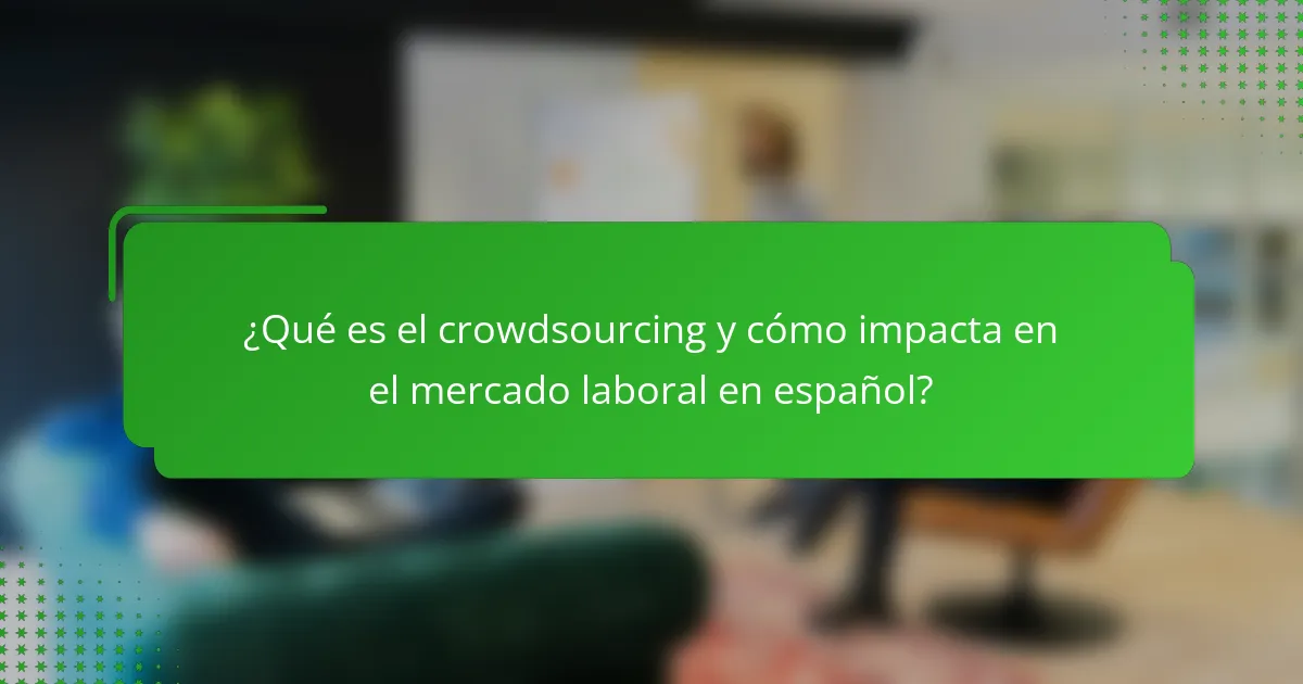 ¿Qué es el crowdsourcing y cómo impacta en el mercado laboral en español?