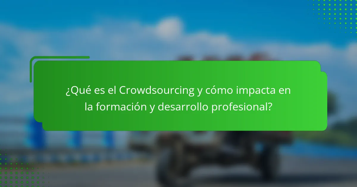 ¿Qué es el Crowdsourcing y cómo impacta en la formación y desarrollo profesional?