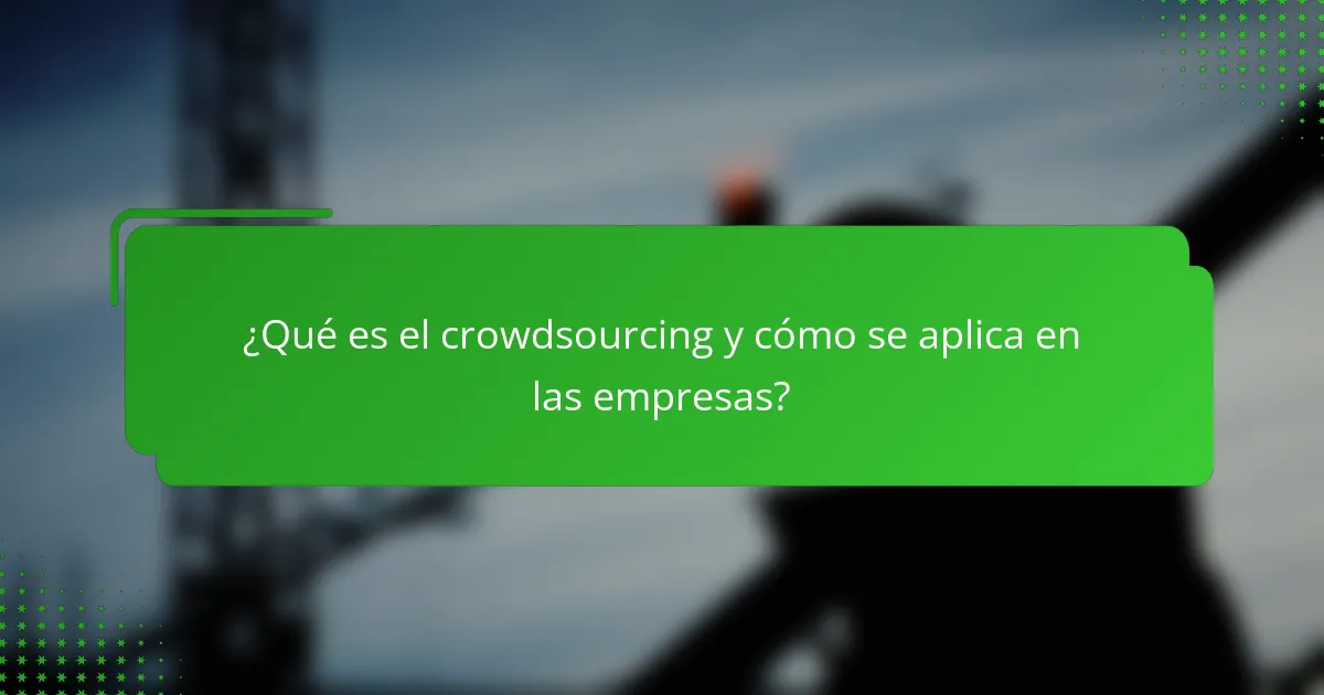 ¿Qué es el crowdsourcing y cómo se aplica en las empresas?