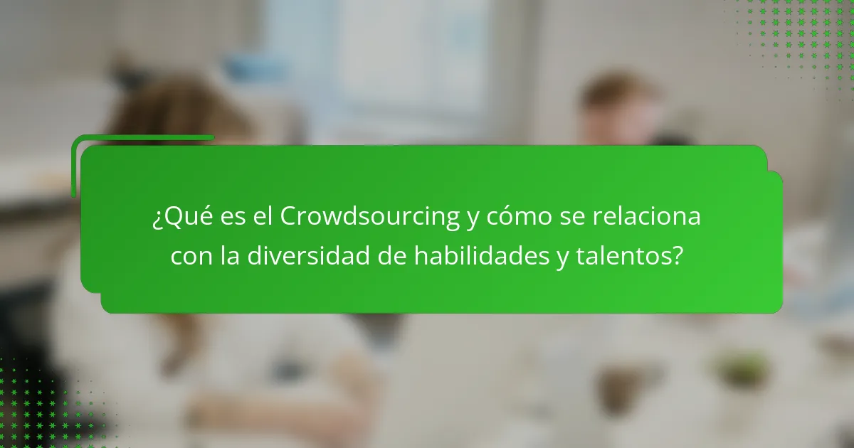 ¿Qué es el Crowdsourcing y cómo se relaciona con la diversidad de habilidades y talentos?