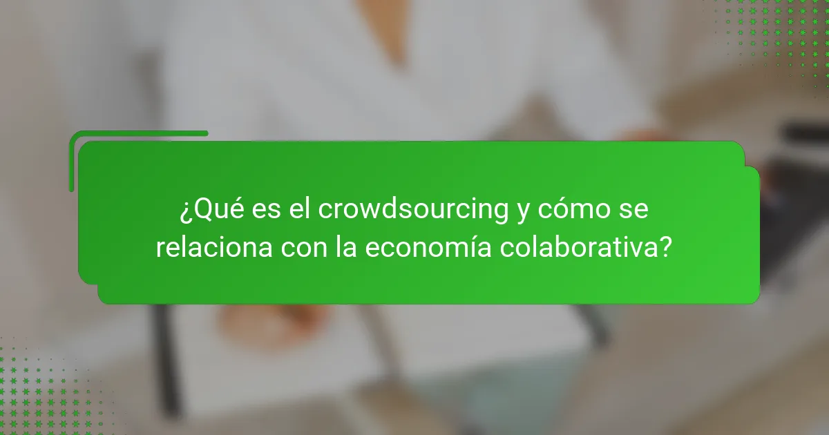 ¿Qué es el crowdsourcing y cómo se relaciona con la economía colaborativa?