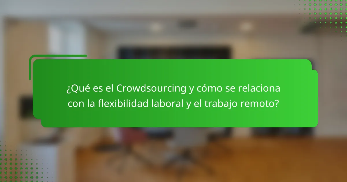 ¿Qué es el Crowdsourcing y cómo se relaciona con la flexibilidad laboral y el trabajo remoto?