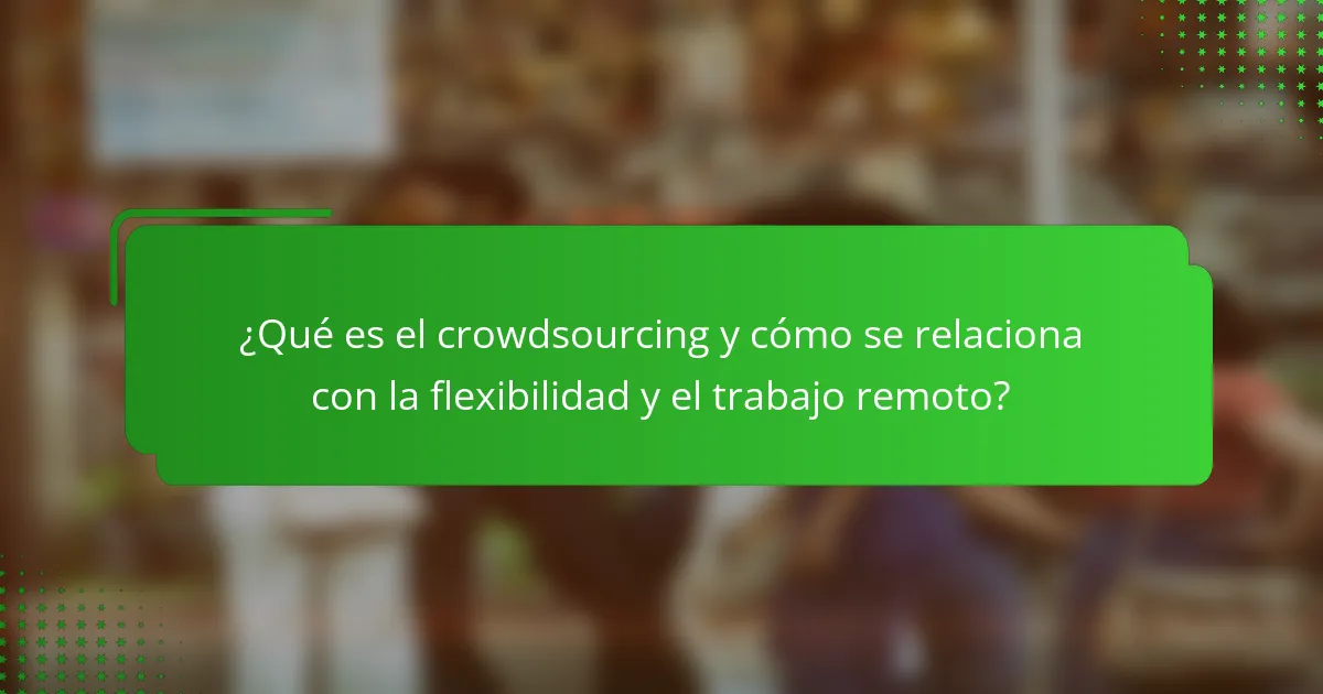 ¿Qué es el crowdsourcing y cómo se relaciona con la flexibilidad y el trabajo remoto?