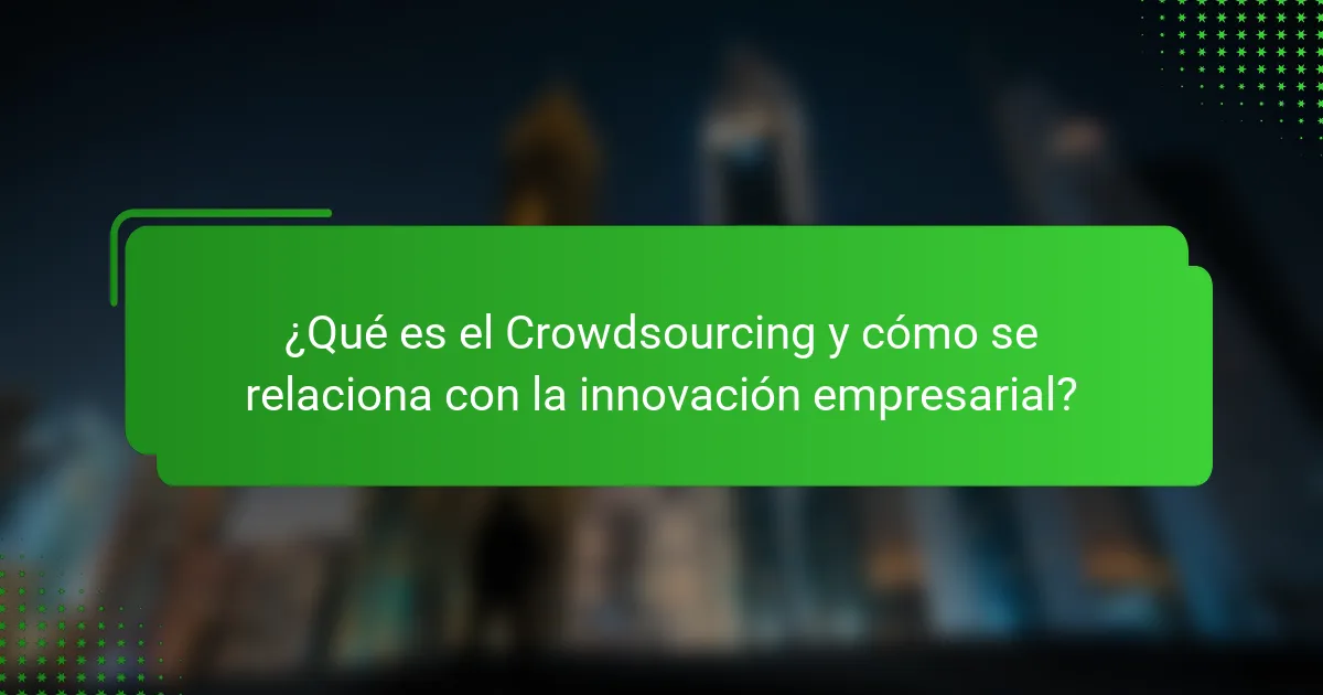 ¿Qué es el Crowdsourcing y cómo se relaciona con la innovación empresarial?