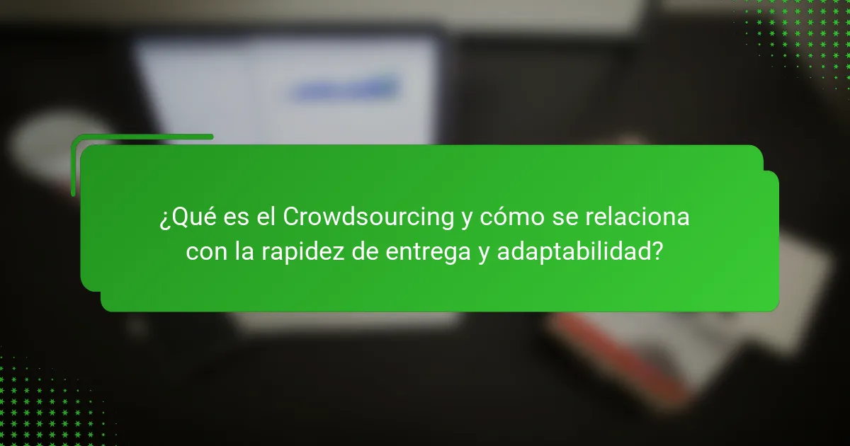 ¿Qué es el Crowdsourcing y cómo se relaciona con la rapidez de entrega y adaptabilidad?
