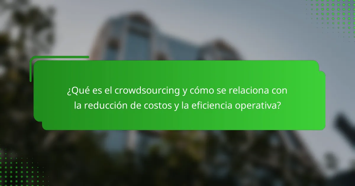 ¿Qué es el crowdsourcing y cómo se relaciona con la reducción de costos y la eficiencia operativa?
