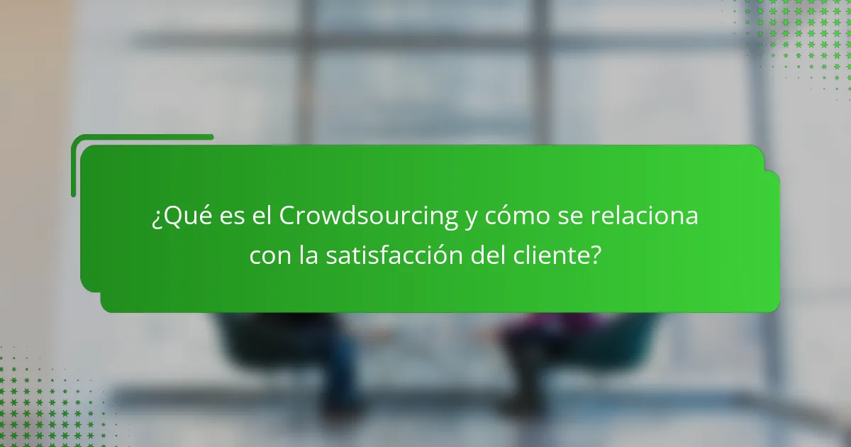 ¿Qué es el Crowdsourcing y cómo se relaciona con la satisfacción del cliente?