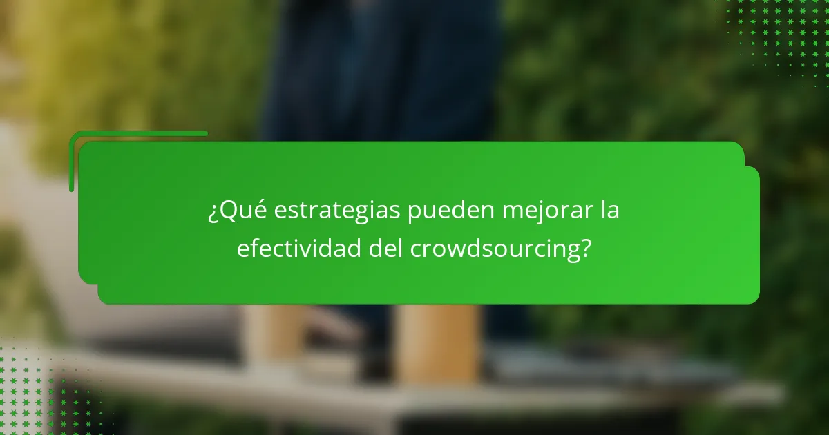 ¿Qué estrategias pueden mejorar la efectividad del crowdsourcing?