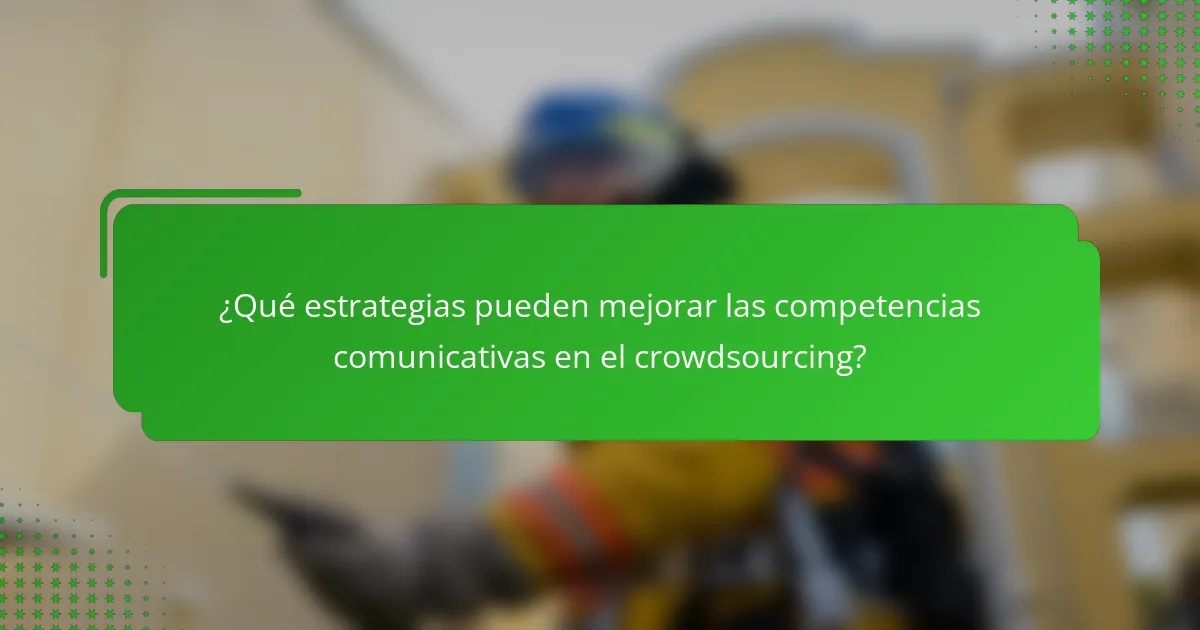 ¿Qué estrategias pueden mejorar las competencias comunicativas en el crowdsourcing?