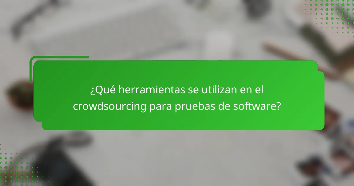 ¿Qué herramientas se utilizan en el crowdsourcing para pruebas de software?