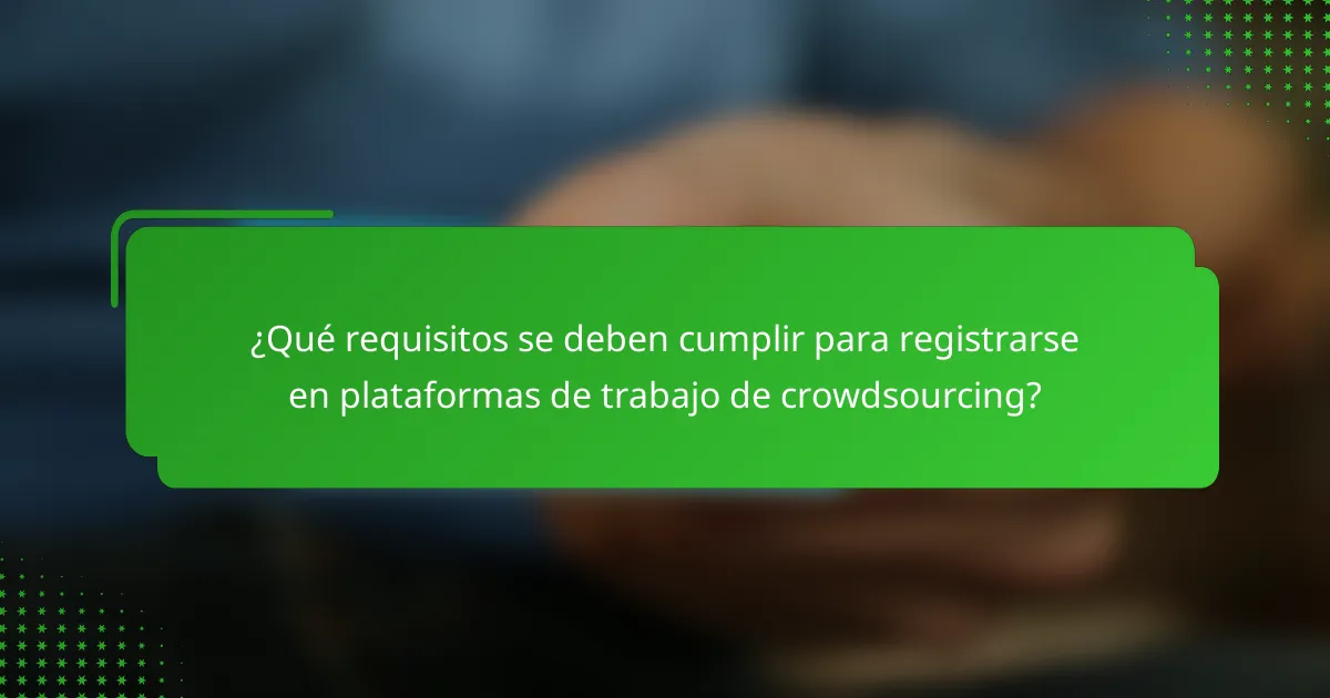 ¿Qué requisitos se deben cumplir para registrarse en plataformas de trabajo de crowdsourcing?