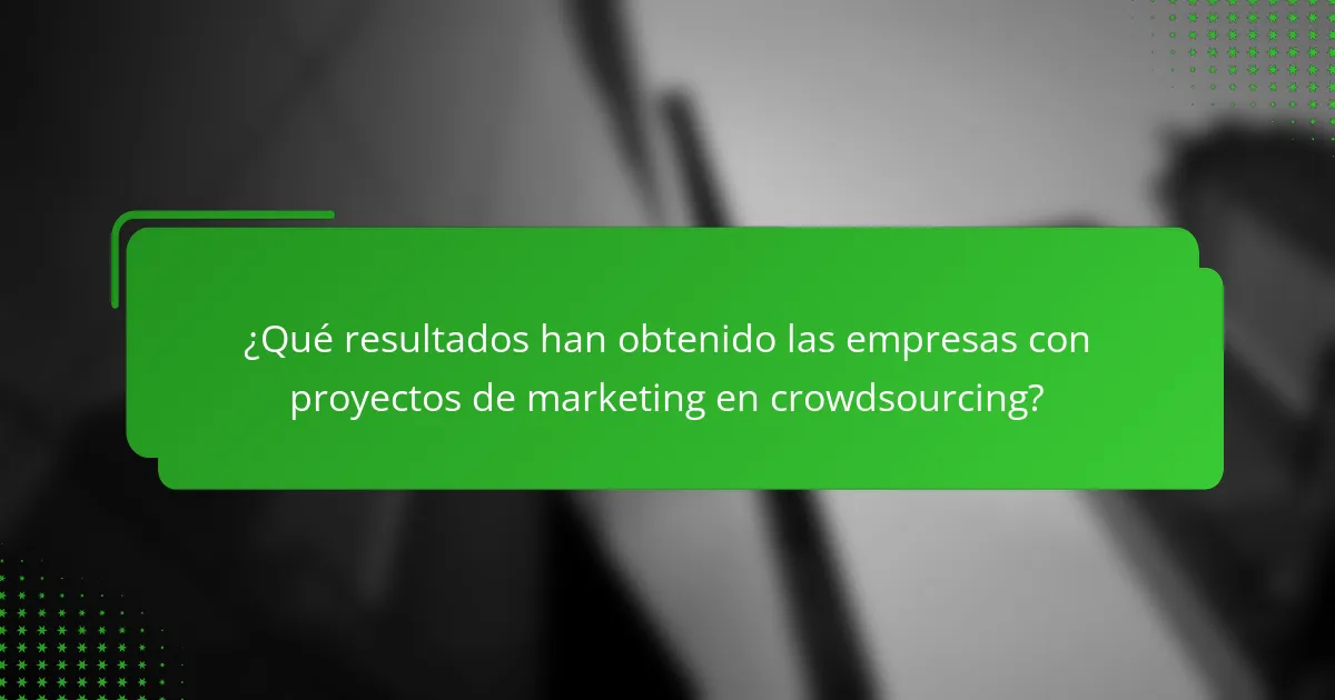 ¿Qué resultados han obtenido las empresas con proyectos de marketing en crowdsourcing?