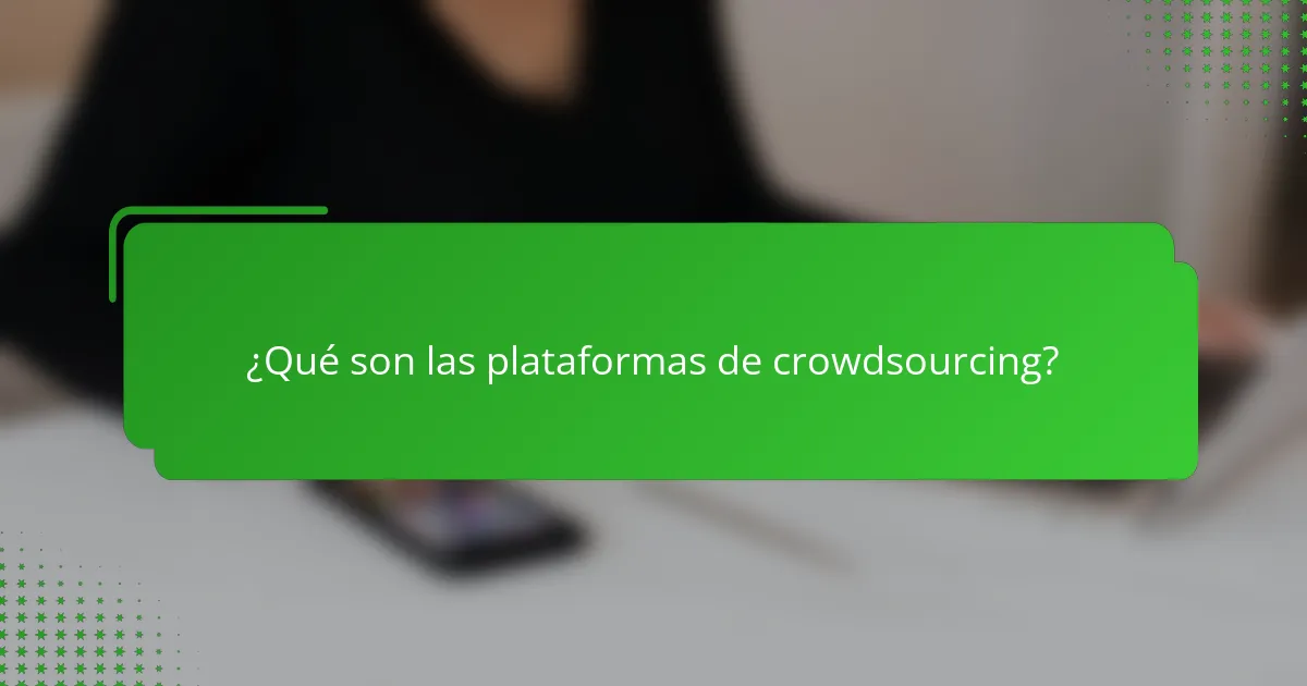¿Qué son las plataformas de crowdsourcing?