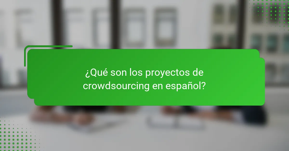 ¿Qué son los proyectos de crowdsourcing en español?