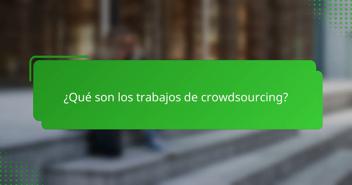 ¿Qué son los trabajos de crowdsourcing?