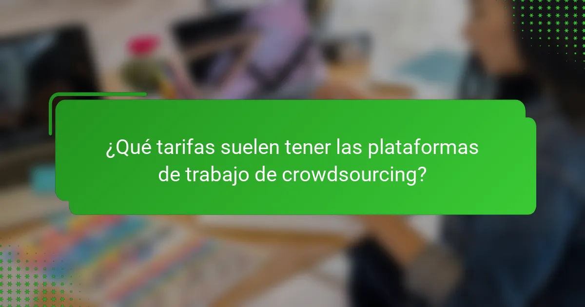 ¿Qué tarifas suelen tener las plataformas de trabajo de crowdsourcing?