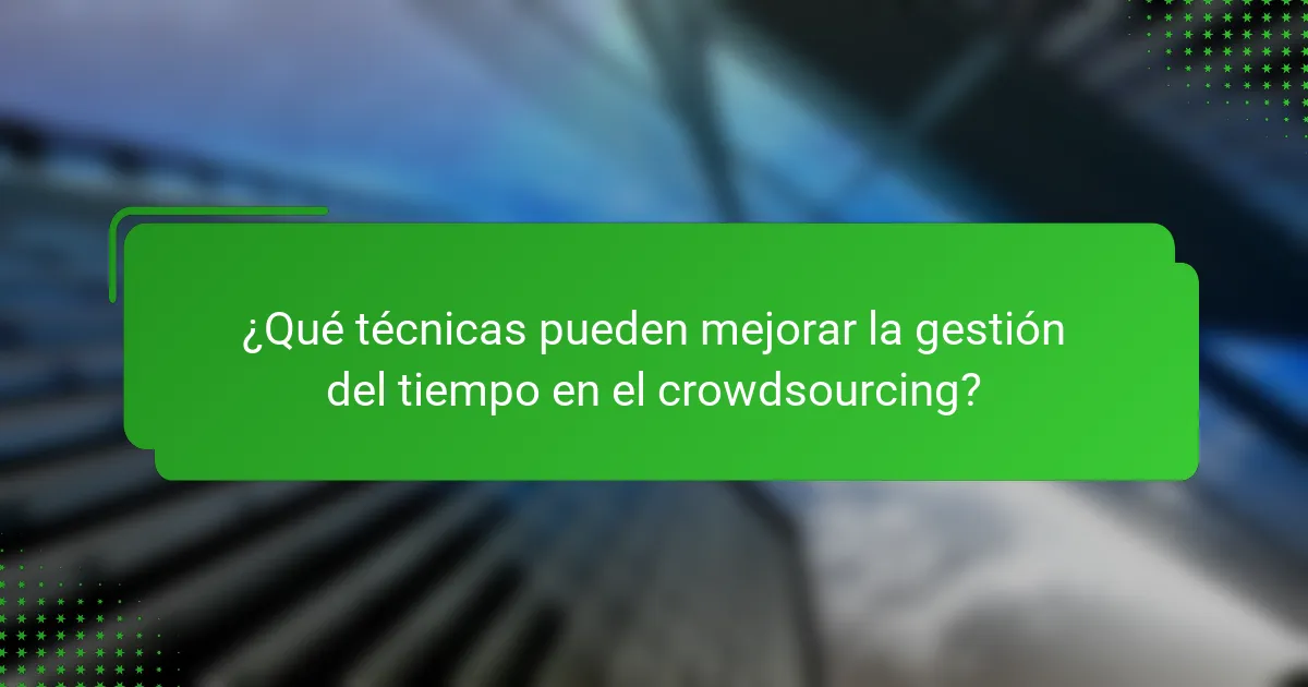 ¿Qué técnicas pueden mejorar la gestión del tiempo en el crowdsourcing?