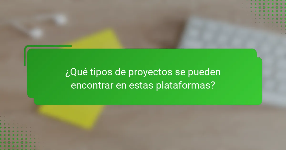 ¿Qué tipos de proyectos se pueden encontrar en estas plataformas?